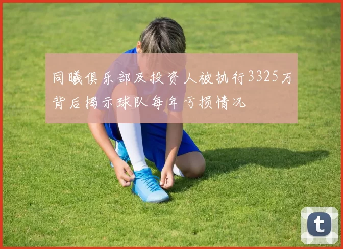 同曦俱乐部及投资人被执行3325万背后揭示球队每年亏损情况