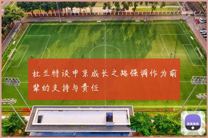 杜兰特谈申京成长之路强调作为前辈的支持与责任
