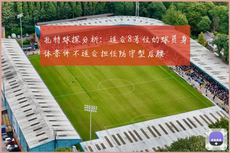 孔特球探分析：适合8号位的球员身体条件不适合担任防守型后腰