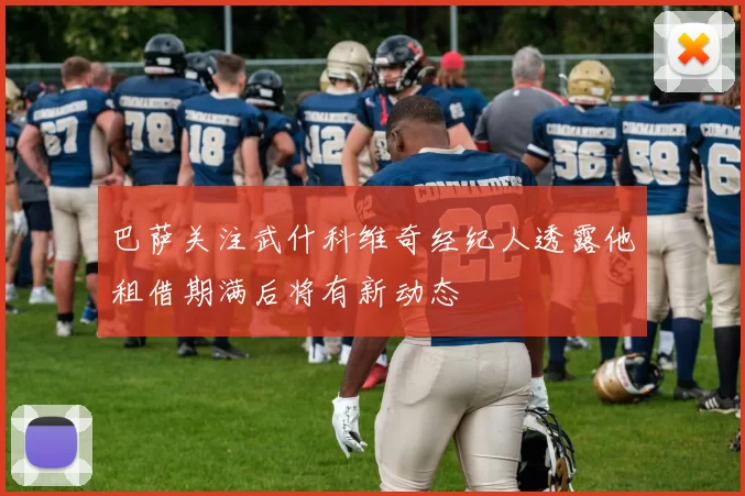 巴萨关注武什科维奇经纪人透露他租借期满后将有新动态